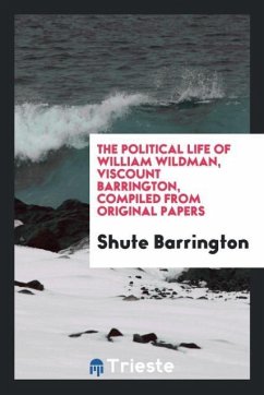 The Political Life of William Wildman, Viscount Barrington, Compiled from Original Papers - Barrington, Shute