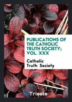 Publications of the Catholic Truth Society; Vol. XXX - Society, Catholic Truth