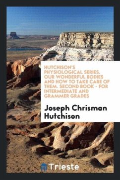 Hutchison's Physiological Series. Our Wonderful Bodies and How to Take Care of Them. Second Book - for Intermediate and Grammer Grades - Hutchison, Joseph Chrisman