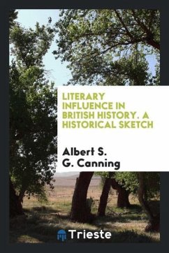 Literary Influence in British History. A Historical Sketch - G. Canning, Albert S.