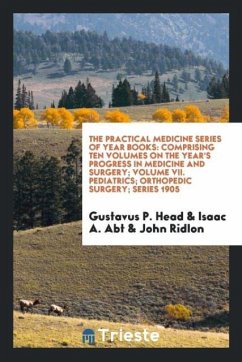 The Practical Medicine Series of Year Books - Head, Gustavus P.; Abt, Isaac A.; Ridlon, John