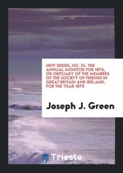 New Series, No. 34. The Annual Monitor for 1876, or Obituary of the Members of the Society of Friends in Great Britain and Ireland, for the Year 1875 - Green, Joseph J.