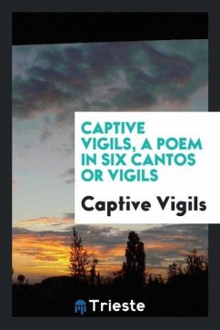 Captive Vigils, a Poem in Six Cantos or Vigils