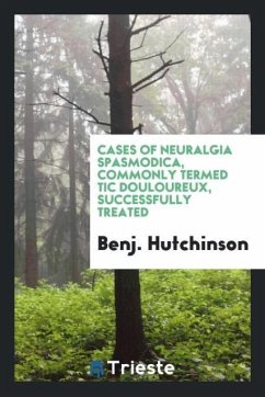 Cases of Neuralgia Spasmodica, Commonly Termed Tic Douloureux, Successfully Treated - Hutchinson, Benj.