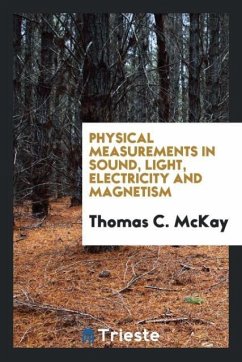Physical Measurements in Sound, Light, Electricity and Magnetism - McKay, Thomas C.