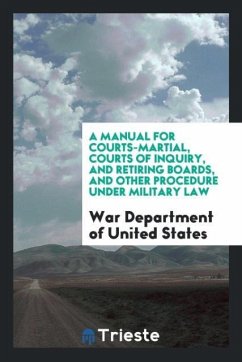 A Manual for Courts-Martial, Courts of Inquiry, and Retiring Boards, and Other Procedure Under Military Law - United States, War Department of