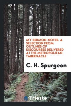 My Sermon-Notes. A Selection from Outlines of Discourses Delivered at the Metropolitan Tabernacle - Spurgeon, C. H.