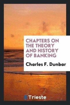 Chapters on the Theory and History of Banking - Dunbar, Charles F.