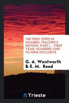 The First Steps in Number, Teacher's Edition, Part I. - First Year - Wentworth, G. A.; Reed, E. M.