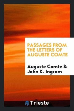 Passages from the Letters of Auguste Comte - Comte, Auguste; Ingram, John K.