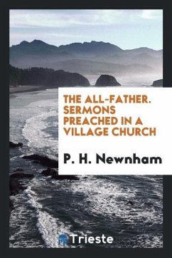 The All-Father. Sermons Preached in a Village Church - Newnham, P. H.