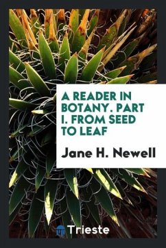 A Reader in Botany. Part I. From Seed to Leaf - Newell, Jane H.