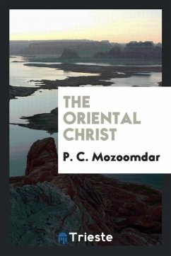 The Oriental Christ - Mozoomdar, P. C.