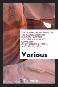 Tenth Annual Meeting of the Association of Surgeons of the Southern Railway Company, Chattanooga, Tenn., May 24-25, 1905 - Various