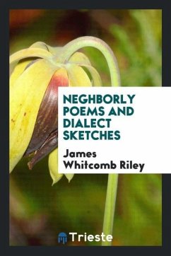 Neghborly Poems and Dialect Sketches - Riley, James Whitcomb