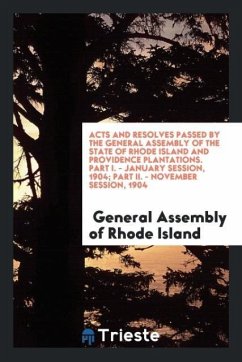 Acts and Resolves Passed by the General Assembly of the State of Rhode Island and Providence Plantations. Part I. - January Session, 1904; Part II. - November Session, 1904