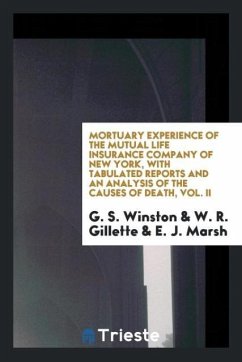 Mortuary Experience of the Mutual Life Insurance Company of New York, with Tabulated Reports and an Analysis of the Causes of Death, Vol. II - Winston, G. S.; Gillette, W. R.; Marsh, E. J.