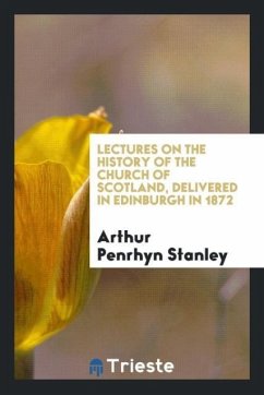 Lectures on the History of the Church of Scotland, Delivered in Edinburgh in 1872 - Stanley, Arthur Penrhyn