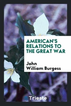American's Relations to the Great War - Burgess, John William