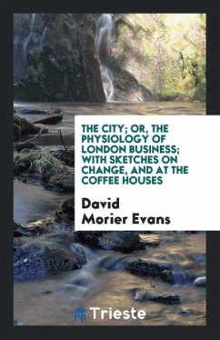 The City; Or, the Physiology of London Business; With Sketches on Change, and at the Coffee Houses