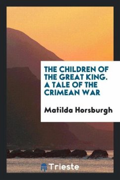 The Children of the Great King. A Tale of the Crimean War - Horsburgh, Matilda