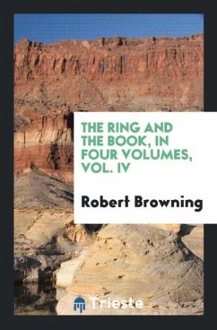 The Ring and the Book, in Four Volumes, Vol. IV - Browning, Robert