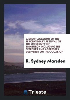 A Short Account of the Tercentenary Festival of the University of Edinburgh Including the Speeches and Addresses Delivered on the Occasion - Marsden, R. Sydney