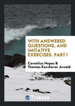 With Answered Questions, and Imitative Exercises. Part I - Nepos, Cornelius; Arnold, Thomas Kerchever