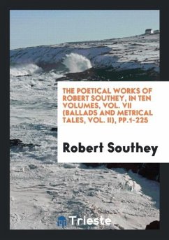 The Poetical Works of Robert Southey, in Ten Volumes, Vol. VII (Ballads and Metrical Tales, Vol. II), pp.1-225 - Southey, Robert