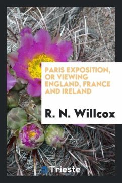 Paris Exposition, or Viewing England, France and Ireland - Willcox, R. N.