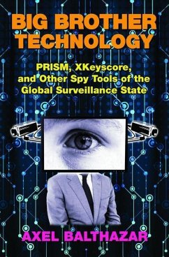 Big Brother Technology: Prism, Xkeyscore, and Other Spy Tools of the Global Surveillance State - Balthazar, Axel (Axel Balthazar)