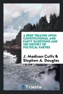 A Brief Treatise upon Constitutional and Party Questions and the History of Political Parties - Cutts, J. Madison; Douglas, Stephen A.