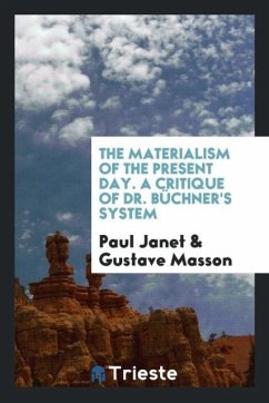 The Materialism of the Present Day. A Critique of Dr. Büchner's System - Janet, Paul; Masson, Gustave