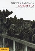 Caporetto. Storia e memoria di una disfatta Caporetto. Storia e memoria di una disfatta