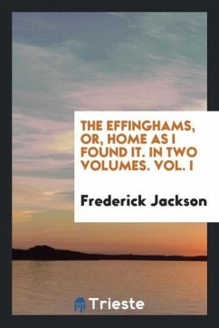 The Effinghams, Or, Home as I Found It. In Two Volumes. Vol. I - Jackson, Frederick
