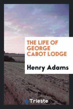 The Life of George Cabot Lodge - Adams, Henry