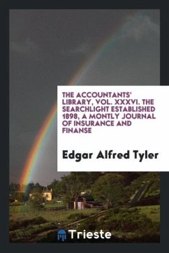 The Accountants' Library, Vol. XXXVI. The Searchlight Established 1898, a Montly Journal of Insurance and Finanse - Tyler, Edgar Alfred