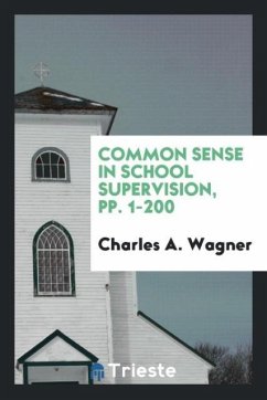 Common Sense in School Supervision, pp. 1-200 - A. Wagner, Charles