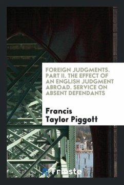 Foreign Judgments. Part II. The Effect of an English Judgment Abroad. Service on absent Defendants - Taylor Piggott, Francis