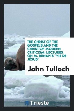 The Christ of the Gospels and the Christ of Modern Criticism - Tulloch, John