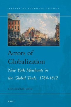 Actors of Globalization: New York Merchants in Global Trade, 1784-1812 - Sturm-Lind, Lisa