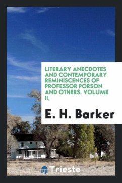 Literary Anecdotes and Contemporary Reminiscences of Professor Porson and Others. Volume II, - Barker, E. H.