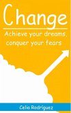 Change: Achieve Your Dreams, Conquer Your Fears (eBook, ePUB)