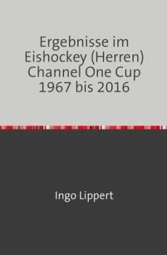 Sportstatistik / Ergebnisse im Eishockey (Herren) Channel One Cup 1967 bis 2016 - Lippert, Ingo