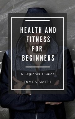 Health and Fitness for Beginners (eBook, ePUB) - Smith, James