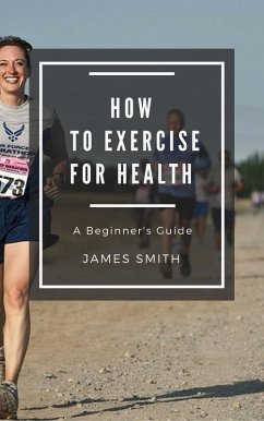How to Exercise For Health (For Beginners) (eBook, ePUB) - Smith, James