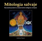 MITOLOGIA SALVAJE . RECONSTRUYENDO LA COSMOVISION INDIGENA EUROPEA MITOLOGIA SALVAJE . RECONSTRUYENDO LA COSMOVISION INDIGENA EUROPEA