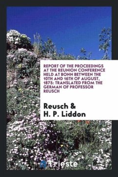Report of the Proceedings at the Reunion Conference Held at Bonn Between the 10Th and 16Th of August, 1875 - Reusch; Liddon, H. P.
