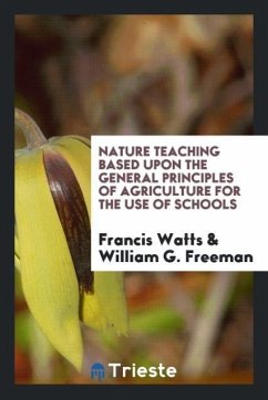 Nature Teaching Based upon the General Principles of Agriculture for the Use of Schools - Watts, Francis; Freeman, William G.