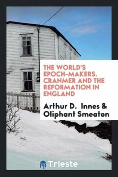 The World's Epoch-Makers. Cranmer and the Reformation in England - Innes, Arthur D.; Smeaton, Oliphant